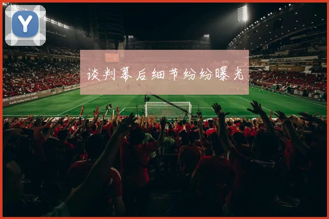 谈判幕后细节纷纷曝光