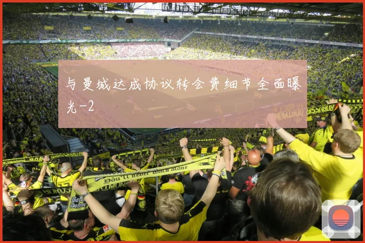 与曼城达成协议转会费细节全面曝光