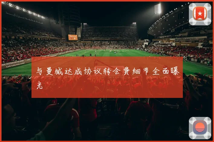 与曼城达成协议转会费细节全面曝光