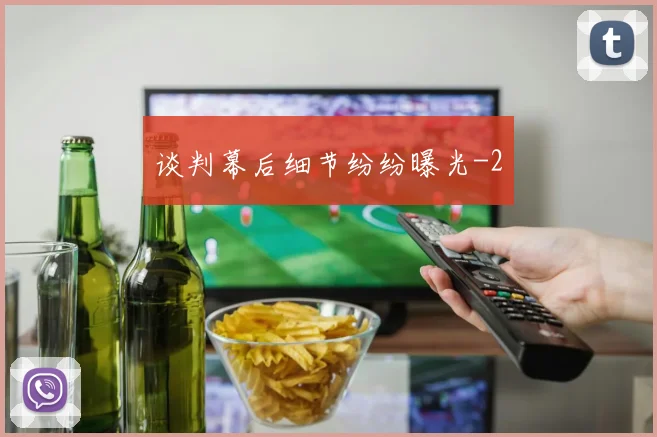 谈判幕后细节纷纷曝光
